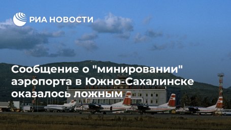 Сообщение о "минировании" аэропорта в Южно-Сахалинске оказалось ложным