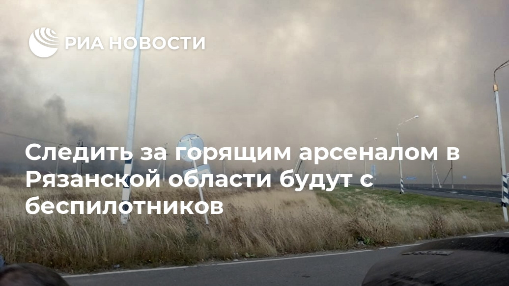 Следить за горящим арсеналом в Рязанской области будут с беспилотников Следить за горящим арсеналом в Рязанской области будут с беспилотников